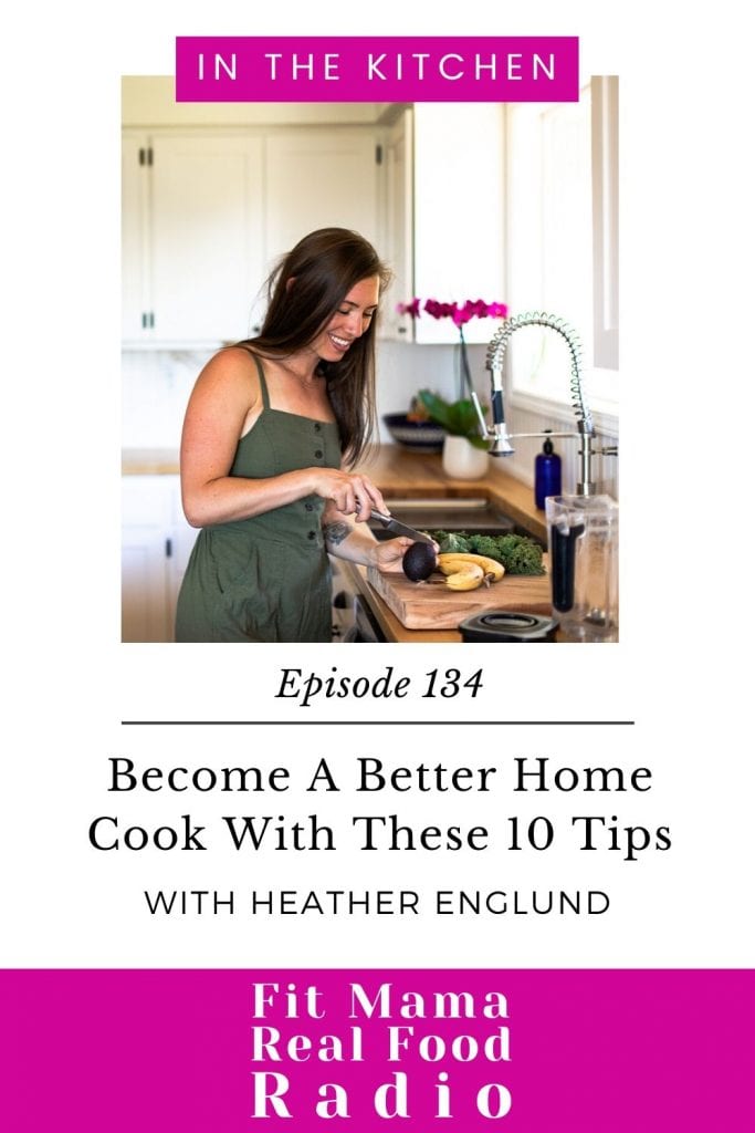 Become A Better Home Cook With These 10 Tips - #134 Fit Mama Real Food Radio